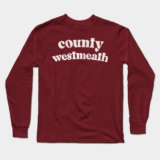 County Westmeath - Irish Pride Gift Design Long Sleeve T-Shirt